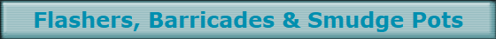 Flashers, Barricades & Smudge Pots Flashers, Barricades & Smudge Pots